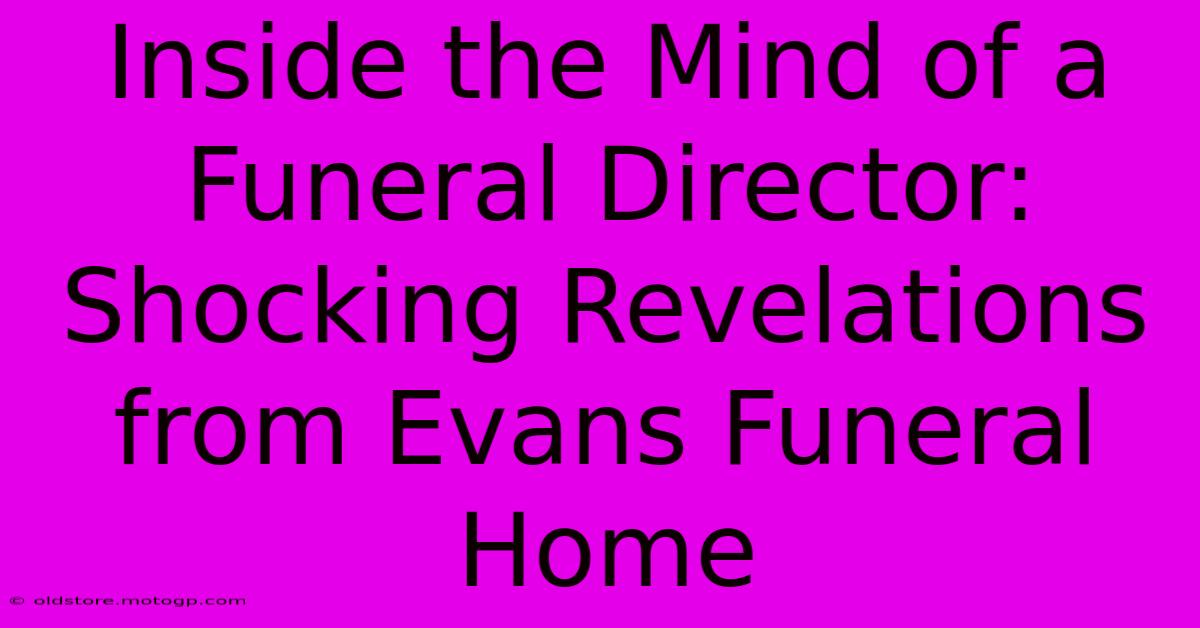 Inside The Mind Of A Funeral Director: Shocking Revelations From Evans Funeral Home