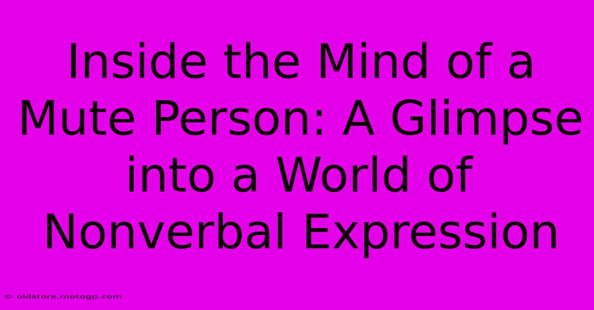 Inside The Mind Of A Mute Person: A Glimpse Into A World Of Nonverbal Expression