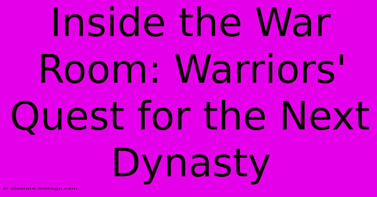 Inside The War Room: Warriors' Quest For The Next Dynasty