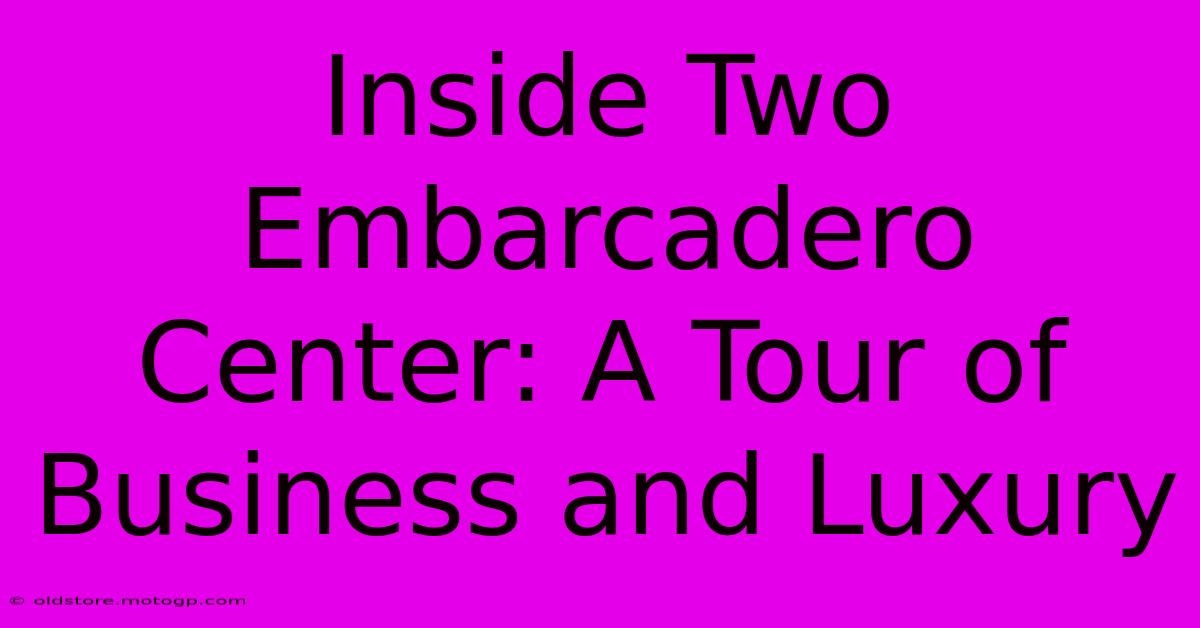 Inside Two Embarcadero Center: A Tour Of Business And Luxury