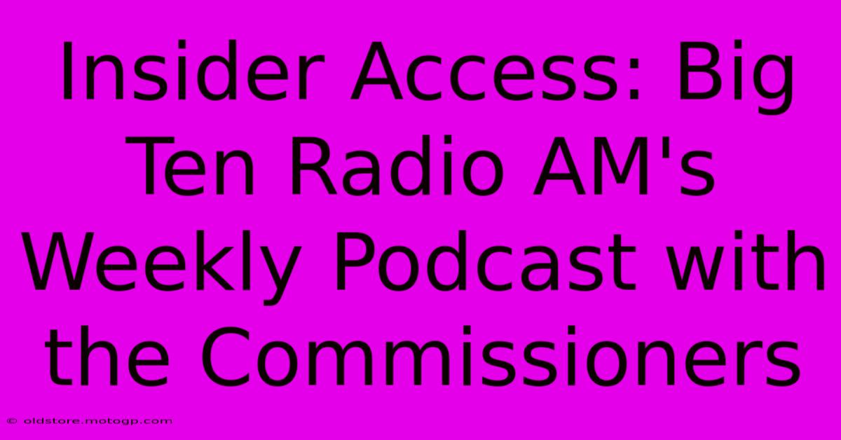 Insider Access: Big Ten Radio AM's Weekly Podcast With The Commissioners