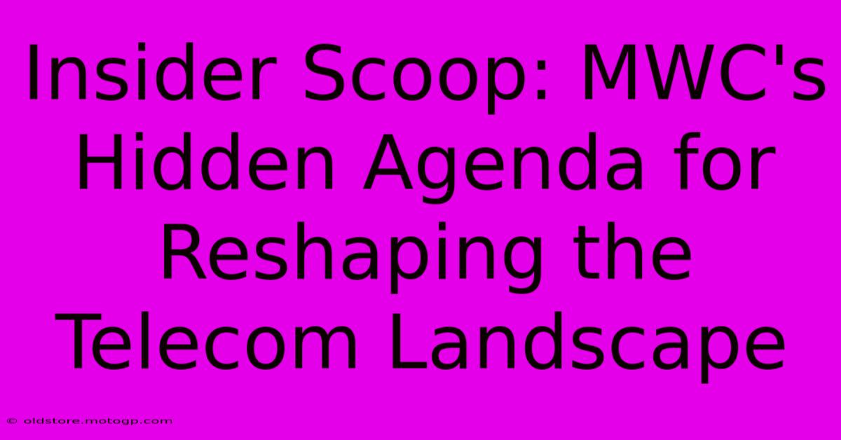 Insider Scoop: MWC's Hidden Agenda For Reshaping The Telecom Landscape