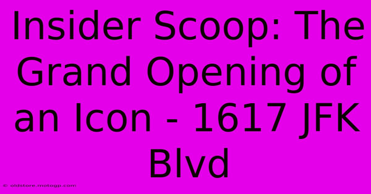 Insider Scoop: The Grand Opening Of An Icon - 1617 JFK Blvd