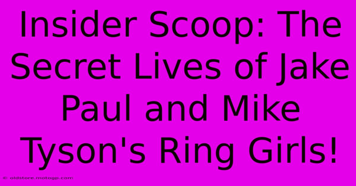 Insider Scoop: The Secret Lives Of Jake Paul And Mike Tyson's Ring Girls!