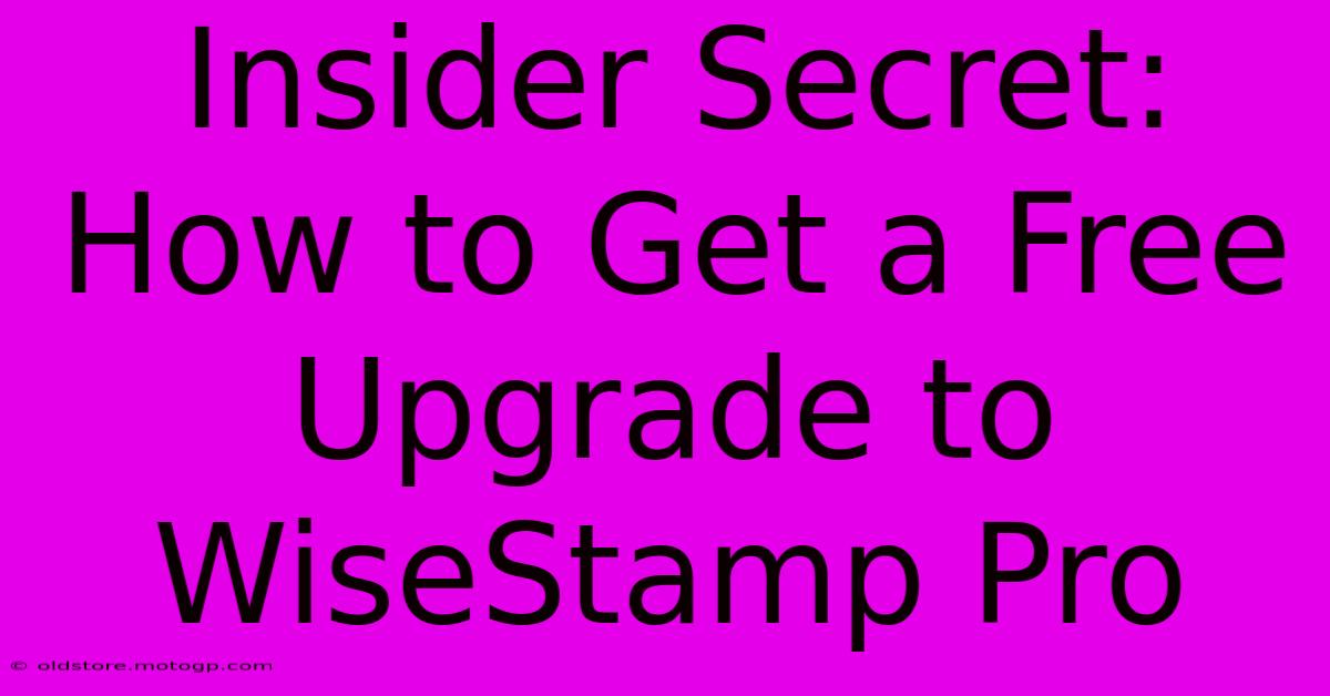 Insider Secret: How To Get A Free Upgrade To WiseStamp Pro