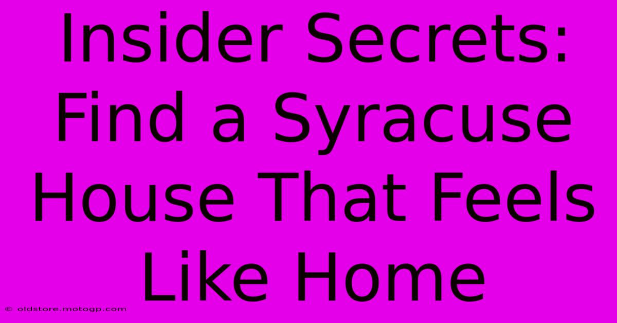 Insider Secrets: Find A Syracuse House That Feels Like Home