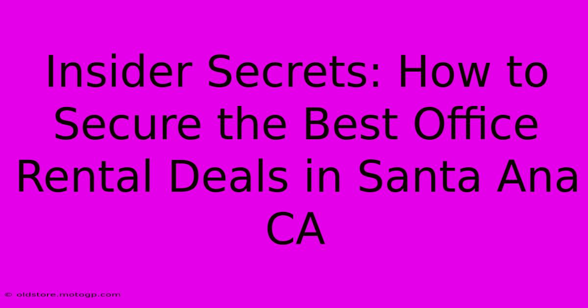 Insider Secrets: How To Secure The Best Office Rental Deals In Santa Ana CA