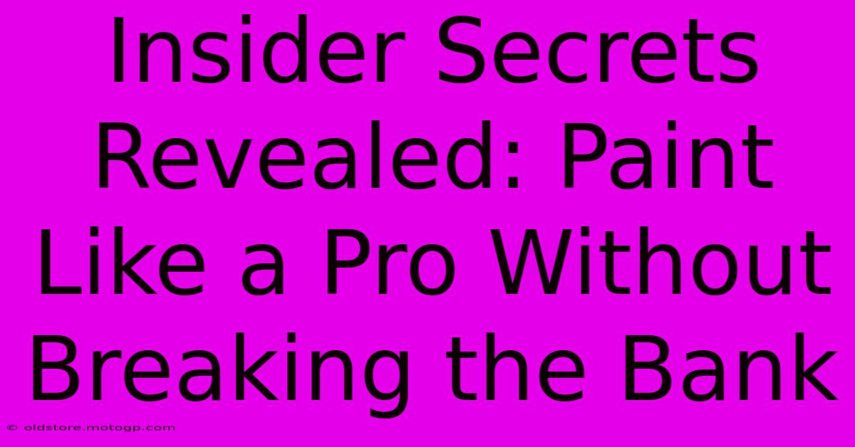 Insider Secrets Revealed: Paint Like A Pro Without Breaking The Bank