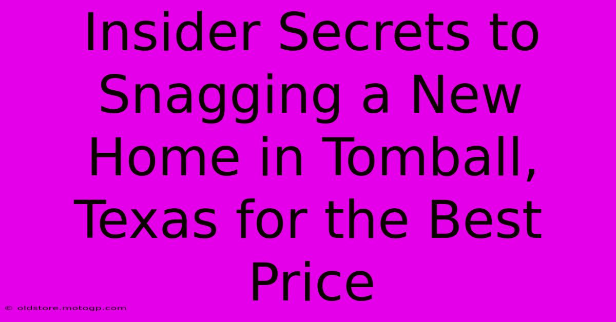 Insider Secrets To Snagging A New Home In Tomball, Texas For The Best Price