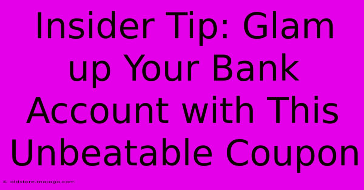 Insider Tip: Glam Up Your Bank Account With This Unbeatable Coupon