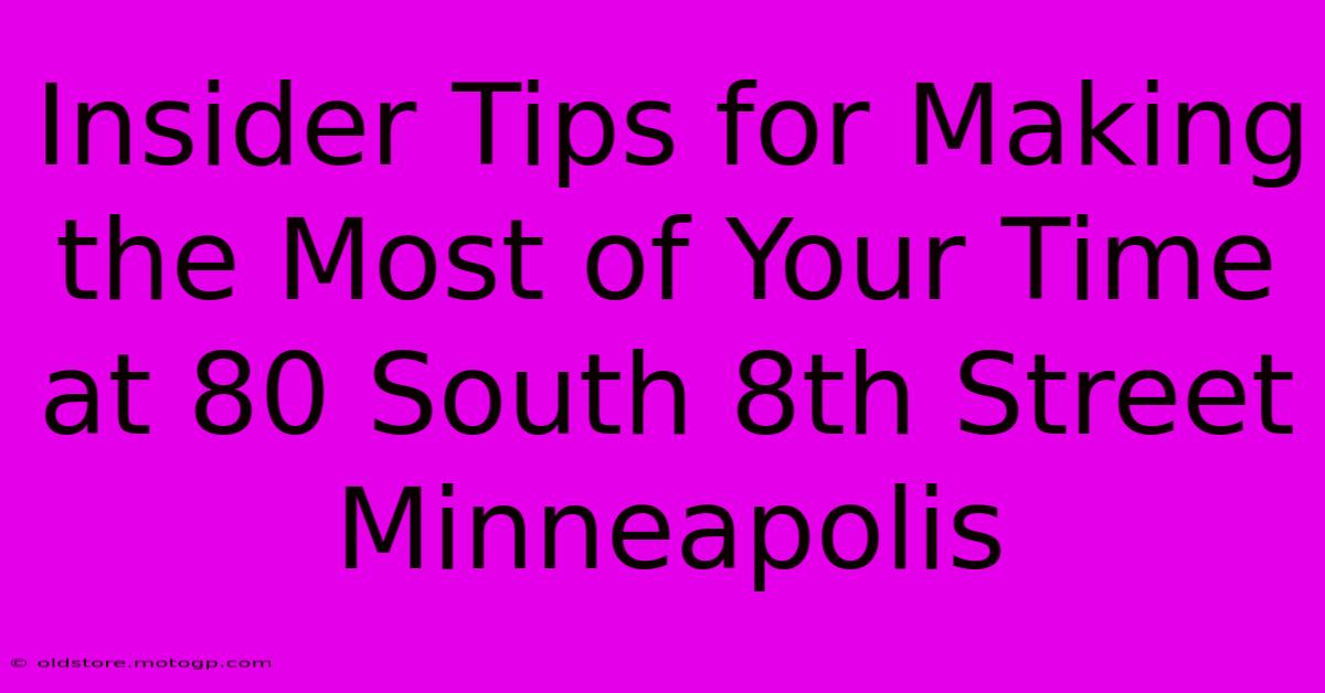 Insider Tips For Making The Most Of Your Time At 80 South 8th Street Minneapolis