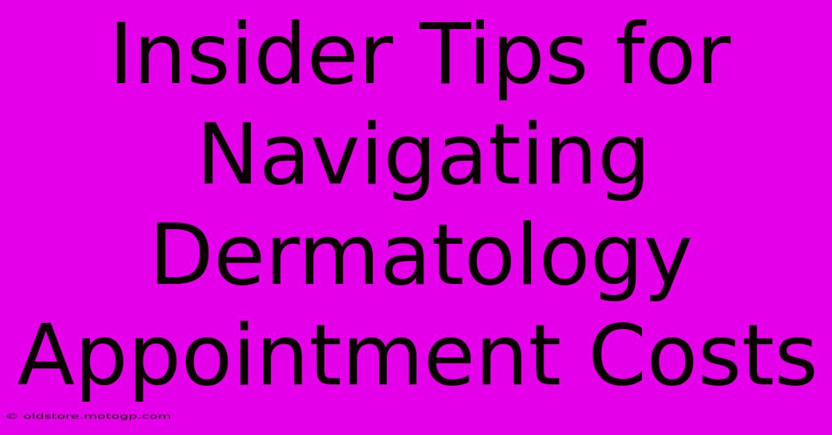 Insider Tips For Navigating Dermatology Appointment Costs