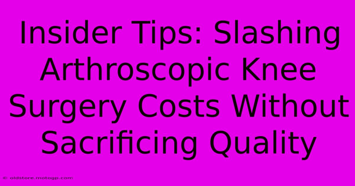 Insider Tips: Slashing Arthroscopic Knee Surgery Costs Without Sacrificing Quality