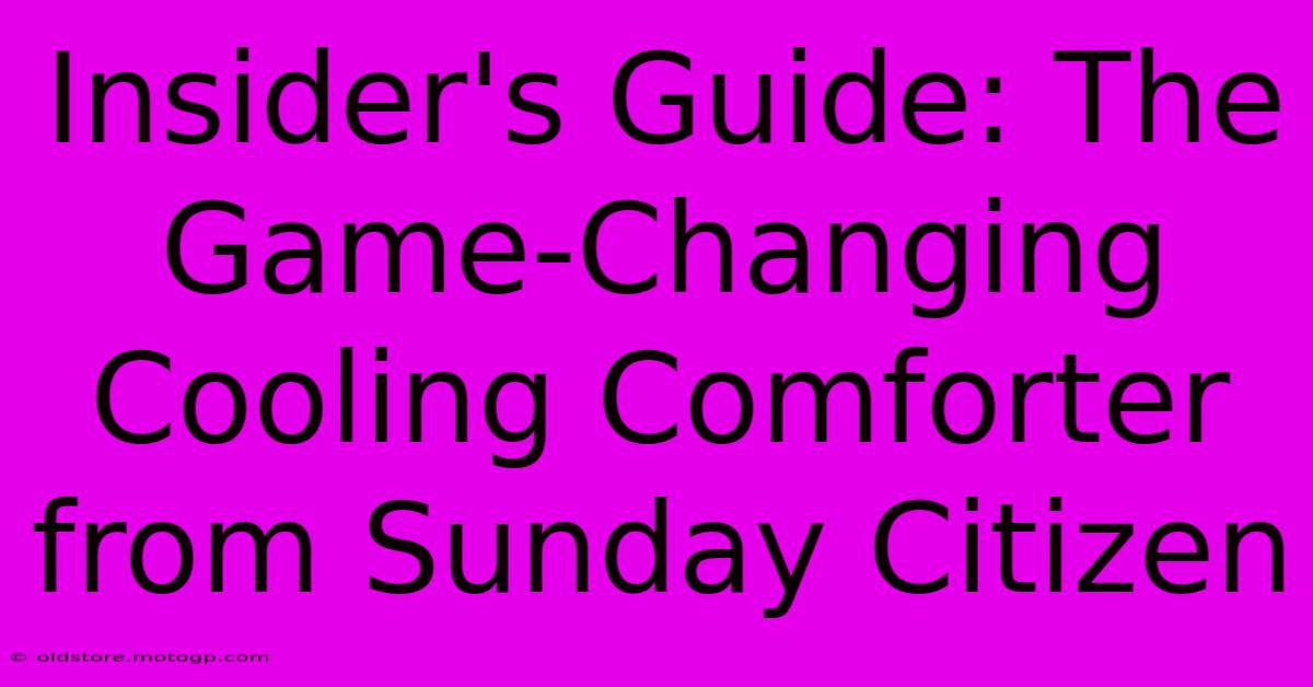 Insider's Guide: The Game-Changing Cooling Comforter From Sunday Citizen