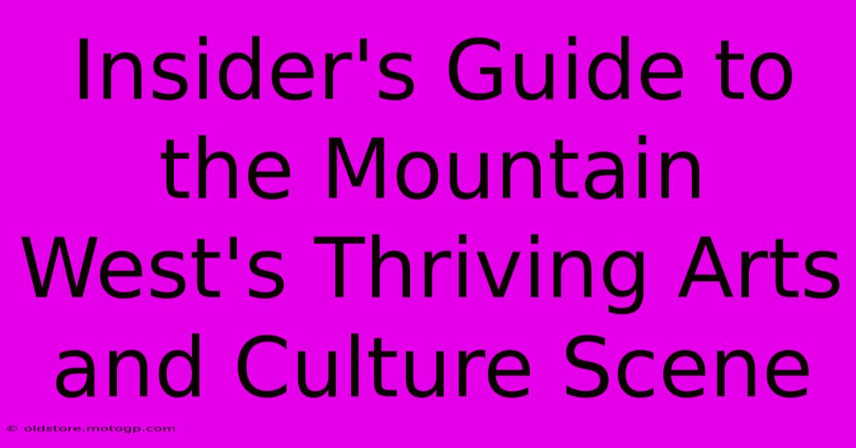 Insider's Guide To The Mountain West's Thriving Arts And Culture Scene