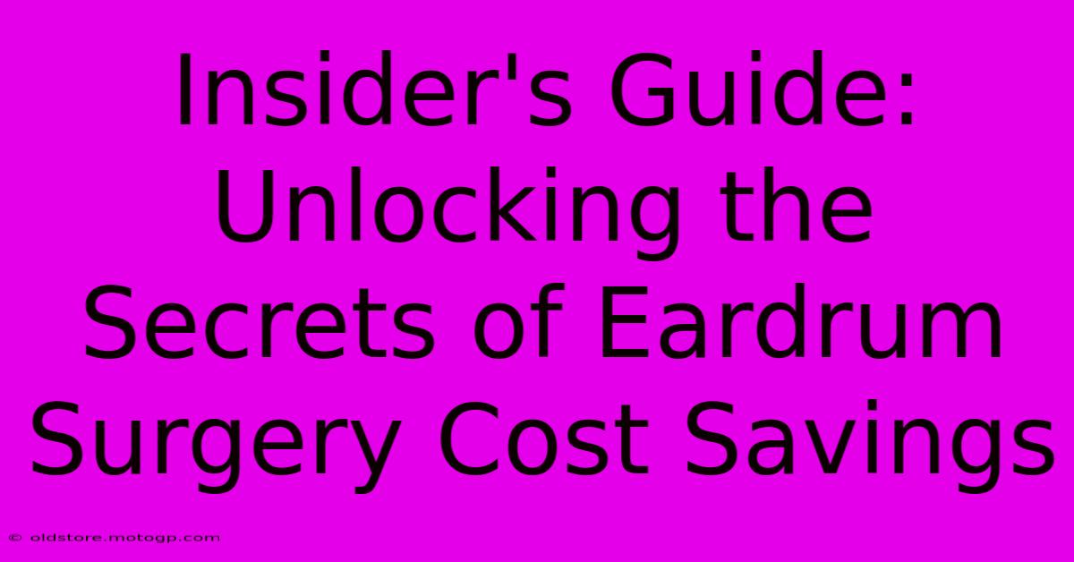 Insider's Guide: Unlocking The Secrets Of Eardrum Surgery Cost Savings