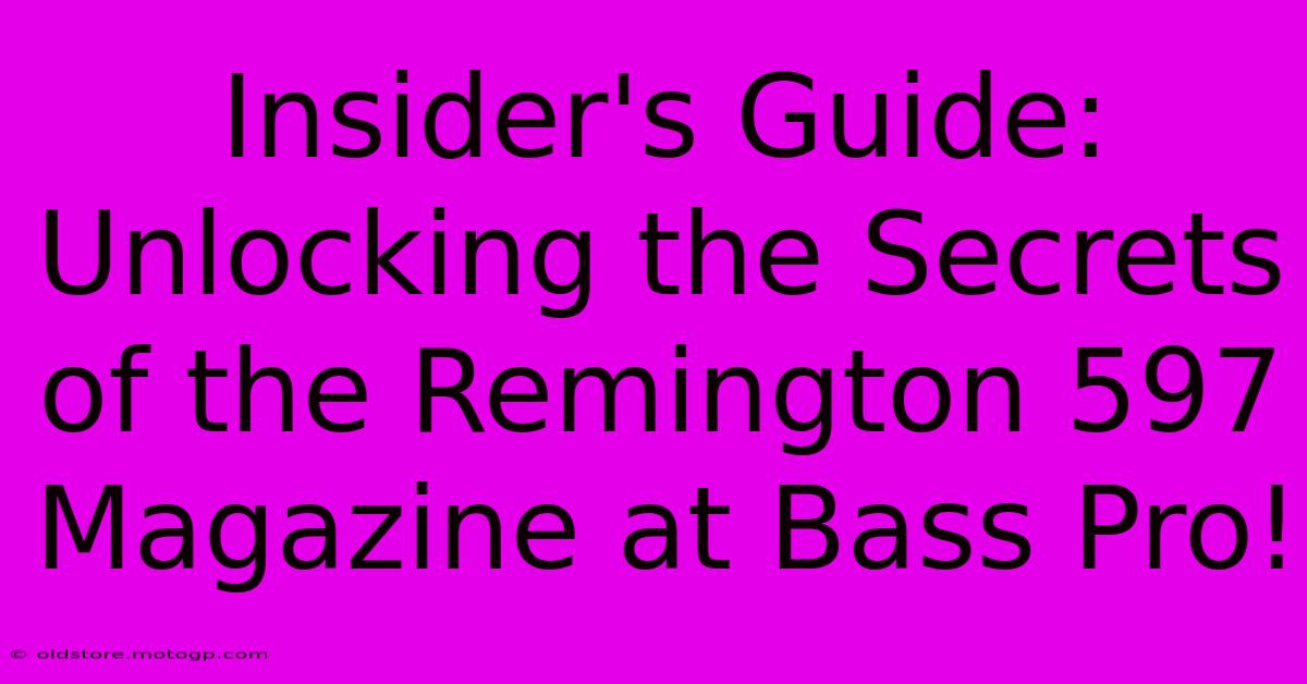 Insider's Guide: Unlocking The Secrets Of The Remington 597 Magazine At Bass Pro!