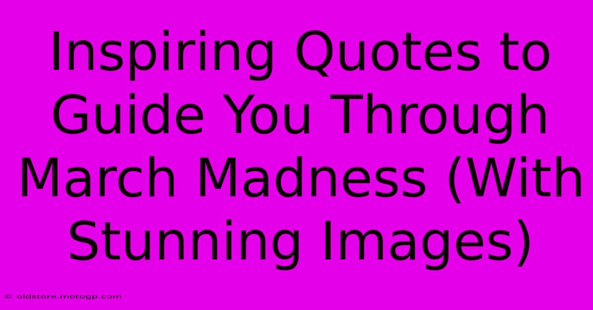 Inspiring Quotes To Guide You Through March Madness (With Stunning Images)