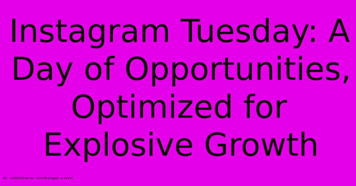 Instagram Tuesday: A Day Of Opportunities, Optimized For Explosive Growth