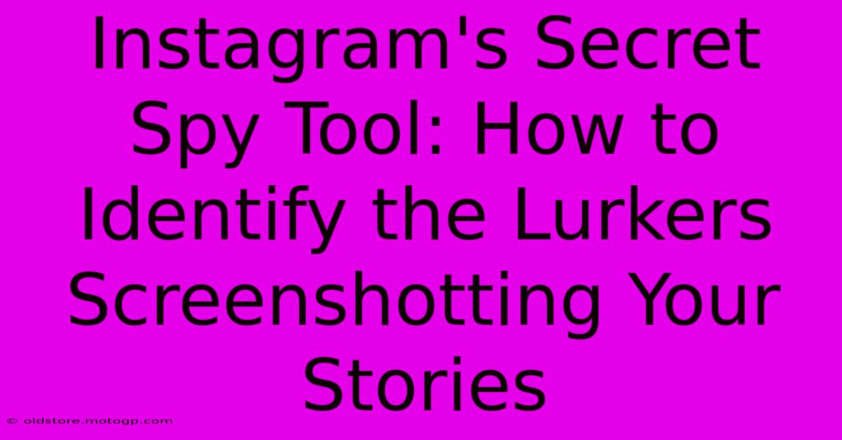 Instagram's Secret Spy Tool: How To Identify The Lurkers Screenshotting Your Stories