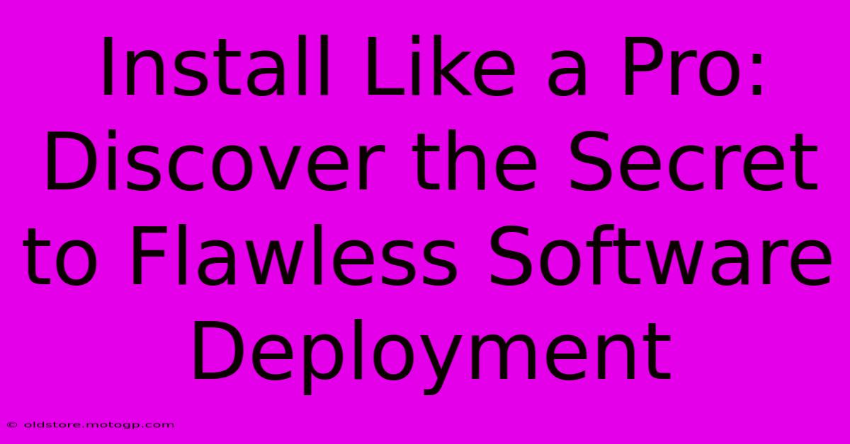 Install Like A Pro: Discover The Secret To Flawless Software Deployment