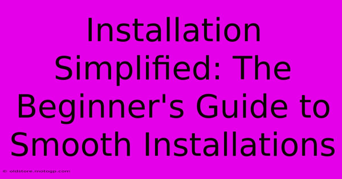 Installation Simplified: The Beginner's Guide To Smooth Installations