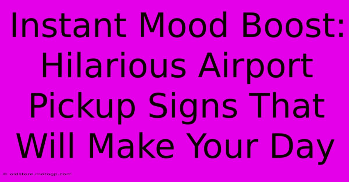 Instant Mood Boost: Hilarious Airport Pickup Signs That Will Make Your Day