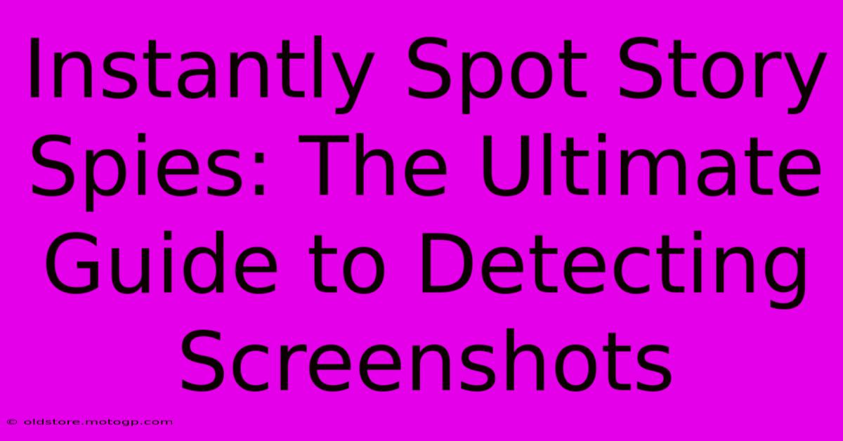 Instantly Spot Story Spies: The Ultimate Guide To Detecting Screenshots