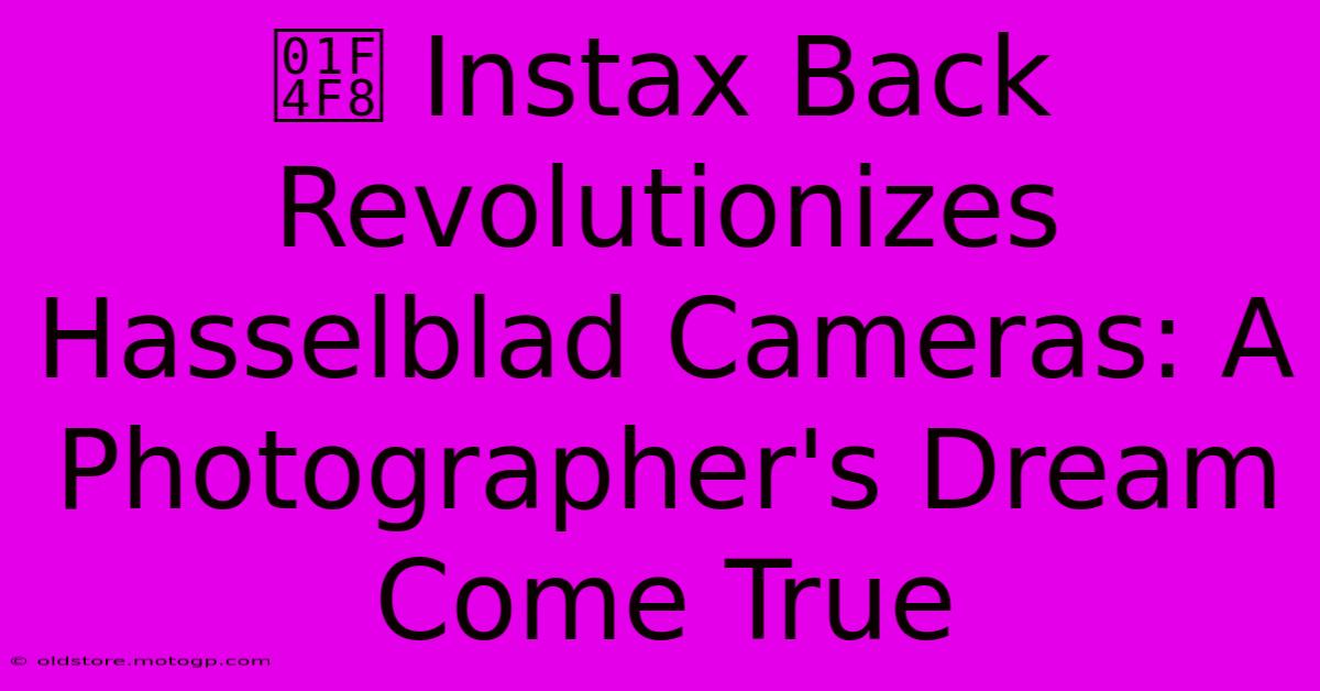 📸 Instax Back Revolutionizes Hasselblad Cameras: A Photographer's Dream Come True