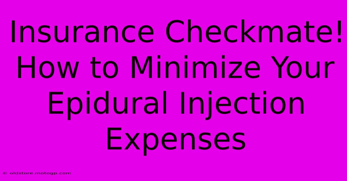 Insurance Checkmate! How To Minimize Your Epidural Injection Expenses