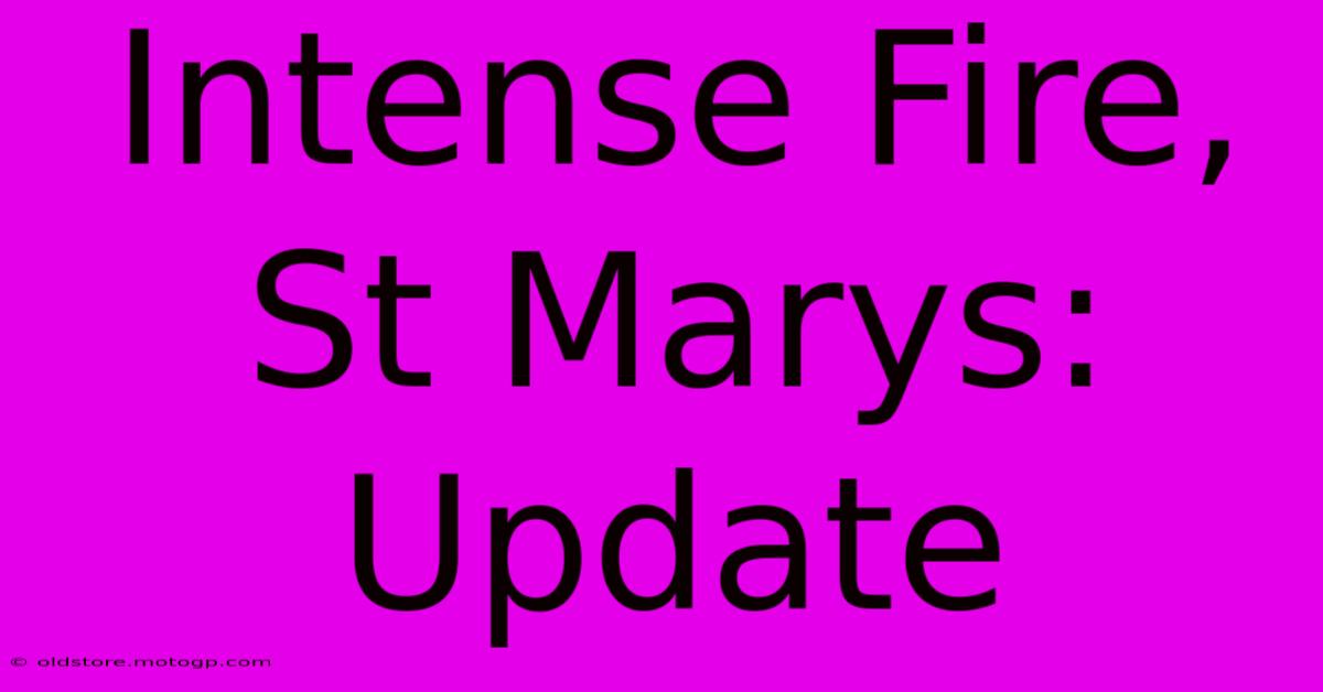 Intense Fire, St Marys: Update