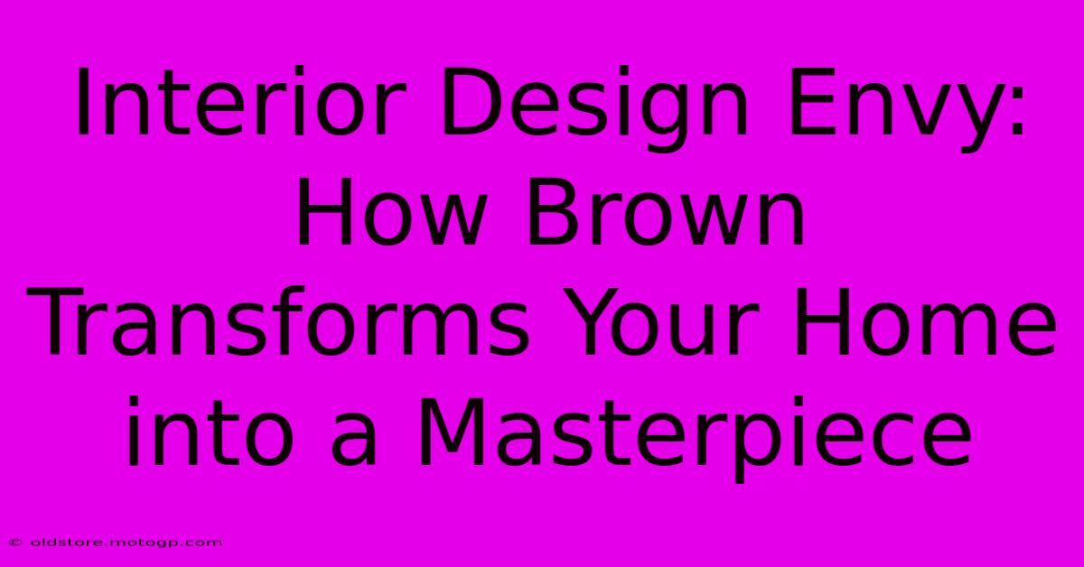 Interior Design Envy: How Brown Transforms Your Home Into A Masterpiece