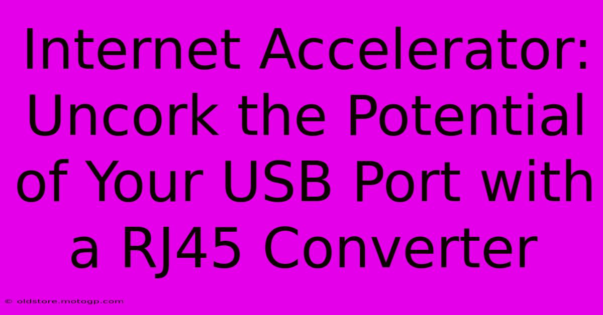 Internet Accelerator: Uncork The Potential Of Your USB Port With A RJ45 Converter