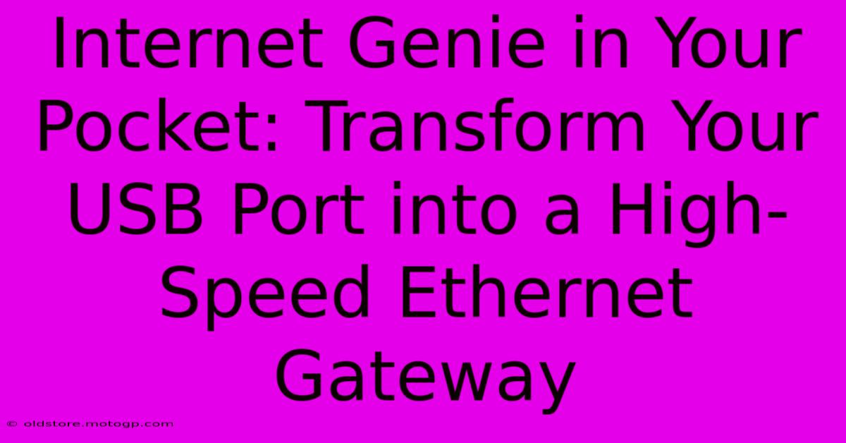 Internet Genie In Your Pocket: Transform Your USB Port Into A High-Speed Ethernet Gateway