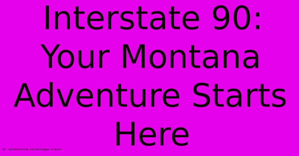 Interstate 90: Your Montana Adventure Starts Here