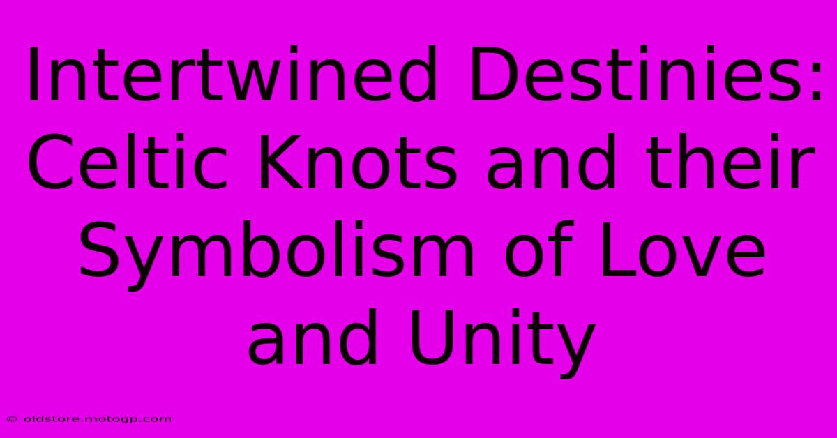 Intertwined Destinies: Celtic Knots And Their Symbolism Of Love And Unity