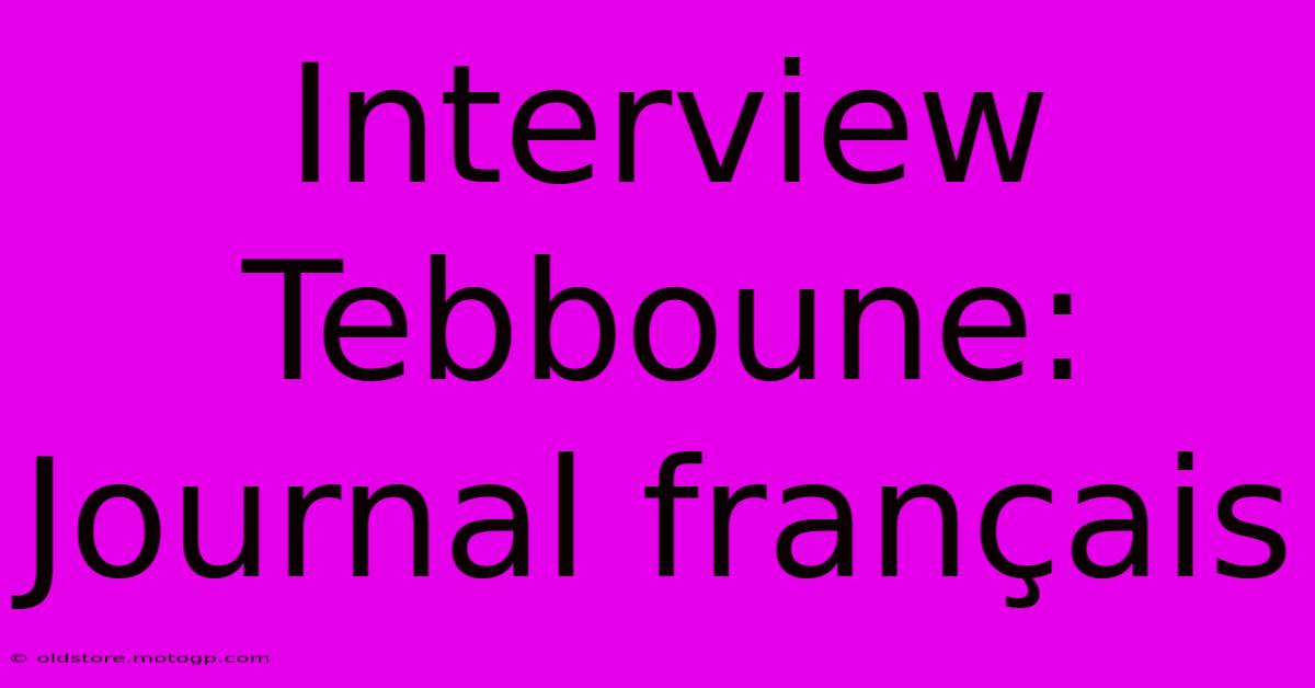 Interview Tebboune: Journal Français