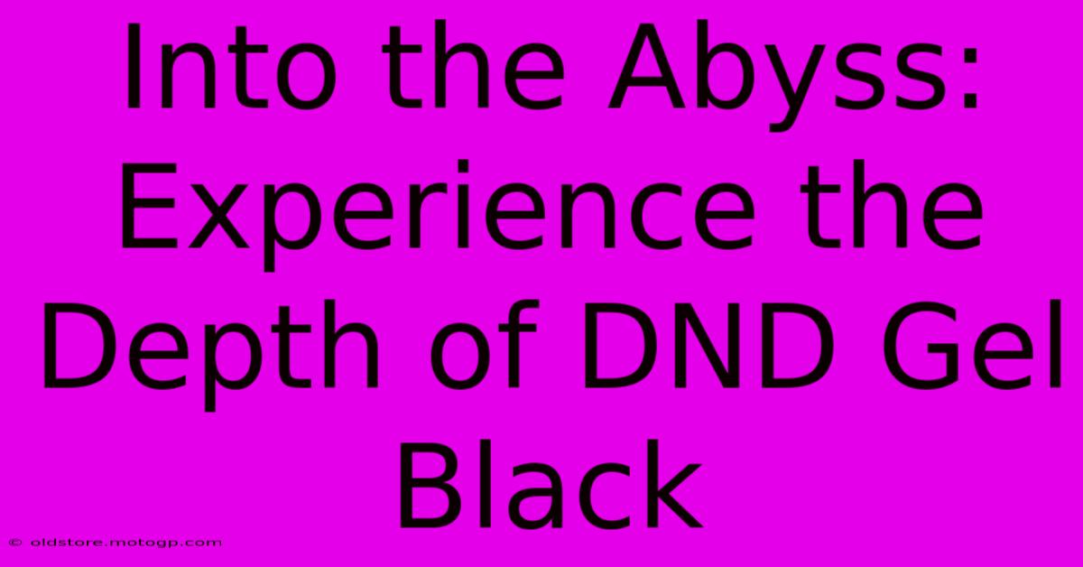 Into The Abyss: Experience The Depth Of DND Gel Black