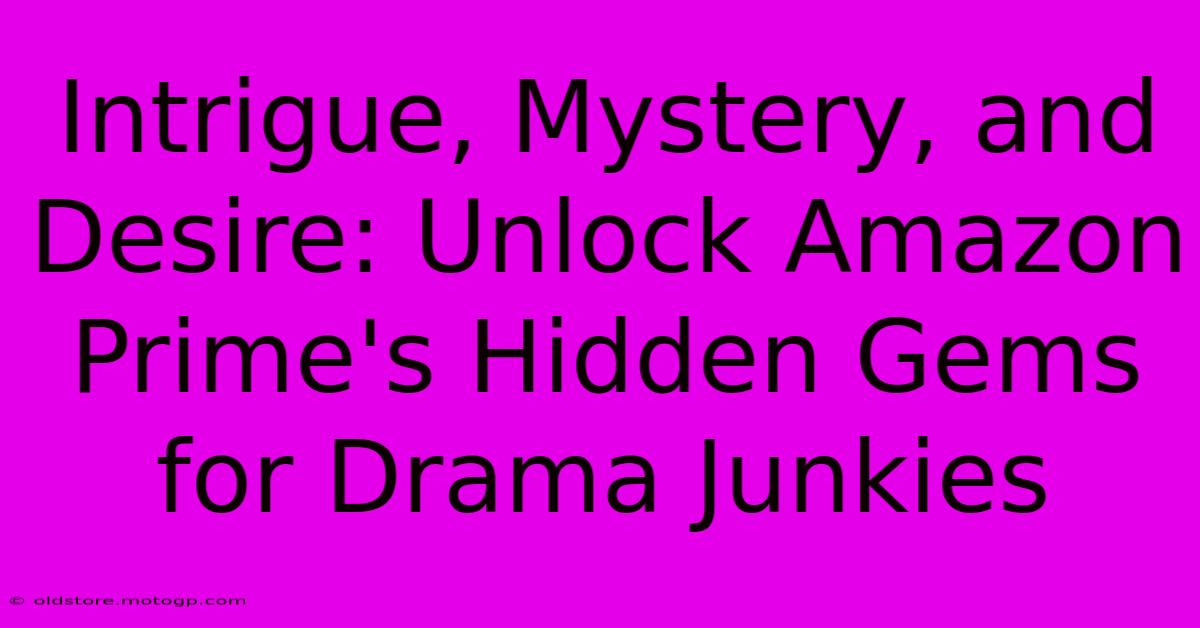 Intrigue, Mystery, And Desire: Unlock Amazon Prime's Hidden Gems For Drama Junkies