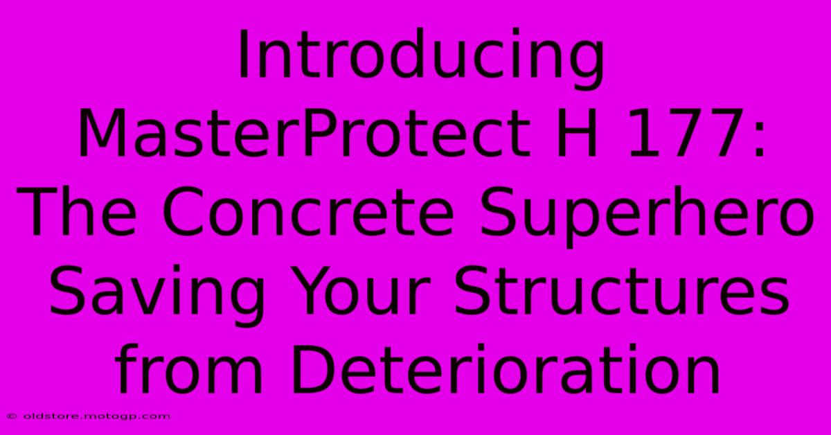 Introducing MasterProtect H 177: The Concrete Superhero Saving Your Structures From Deterioration