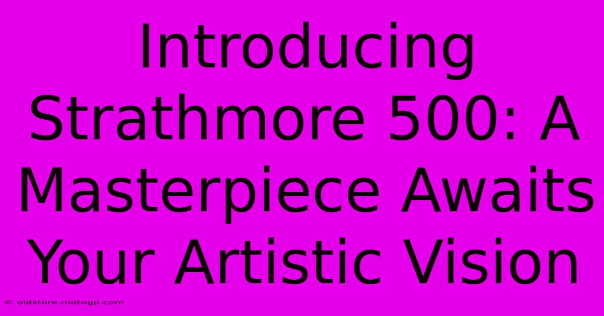 Introducing Strathmore 500: A Masterpiece Awaits Your Artistic Vision