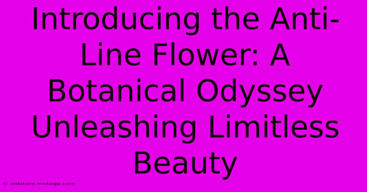 Introducing The Anti-Line Flower: A Botanical Odyssey Unleashing Limitless Beauty