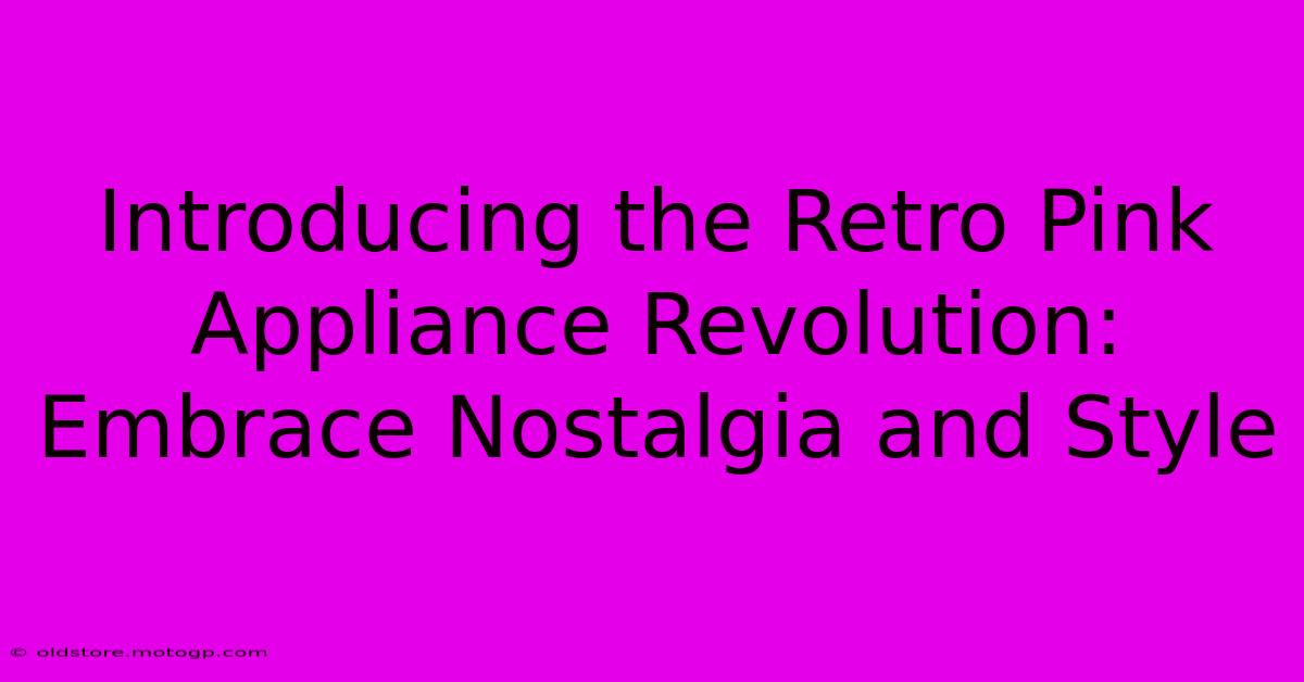 Introducing The Retro Pink Appliance Revolution: Embrace Nostalgia And Style