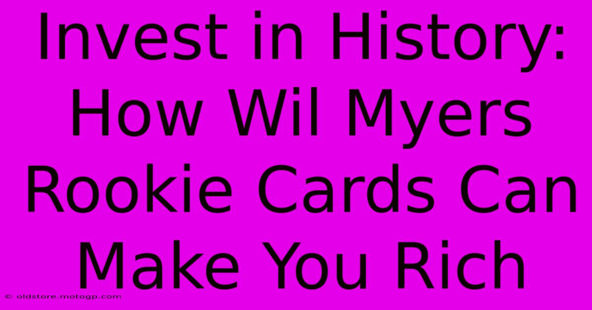 Invest In History: How Wil Myers Rookie Cards Can Make You Rich