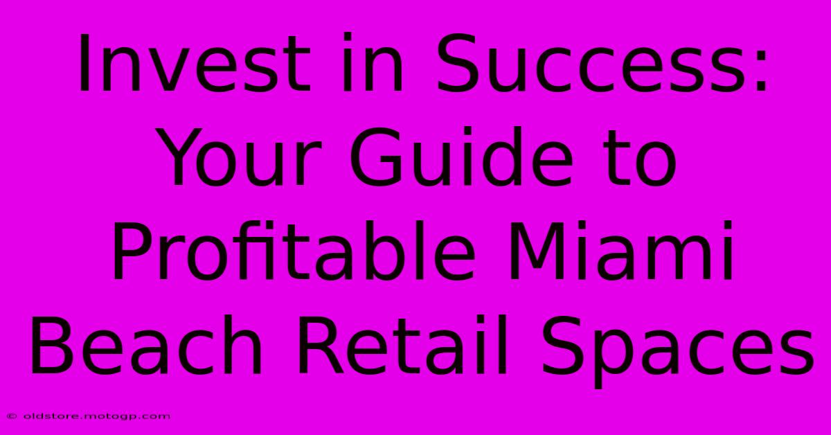 Invest In Success: Your Guide To Profitable Miami Beach Retail Spaces