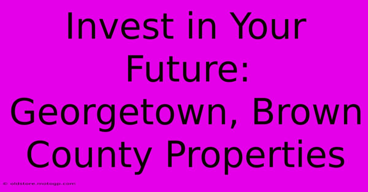 Invest In Your Future: Georgetown, Brown County Properties