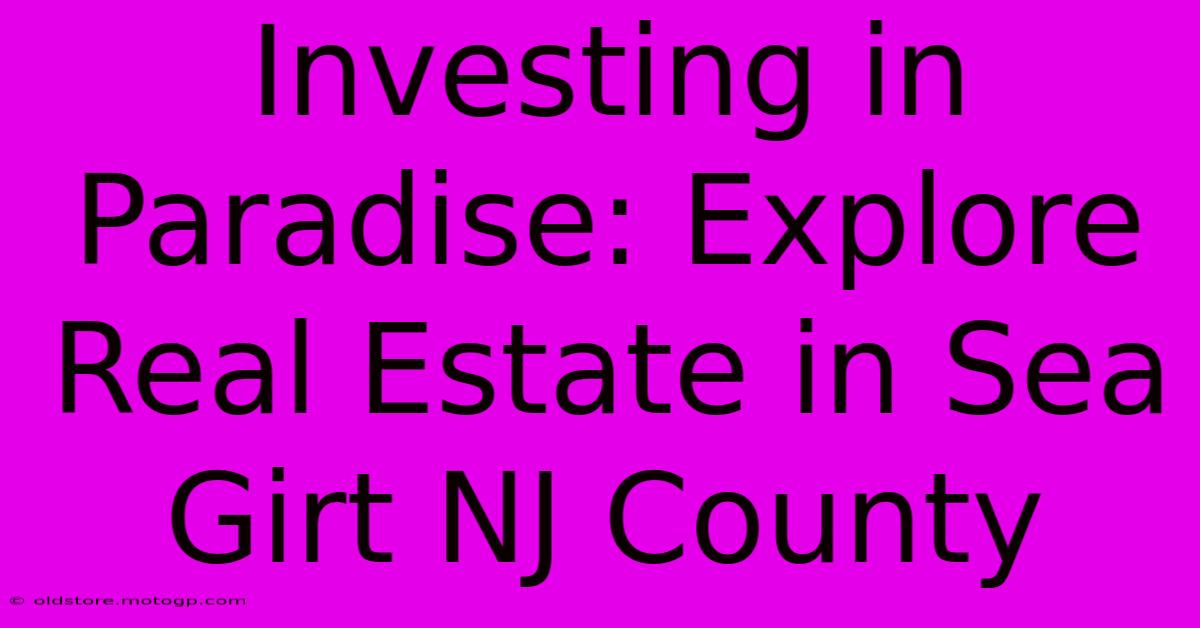 Investing In Paradise: Explore Real Estate In Sea Girt NJ County