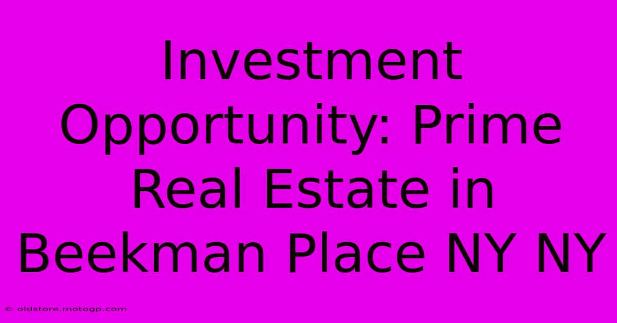 Investment Opportunity: Prime Real Estate In Beekman Place NY NY