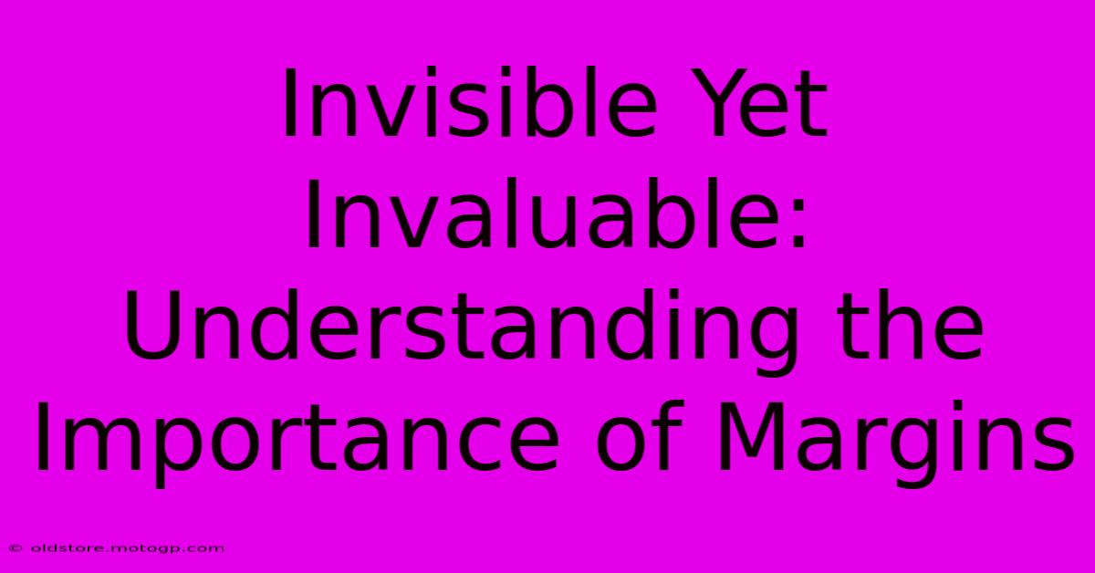 Invisible Yet Invaluable: Understanding The Importance Of Margins