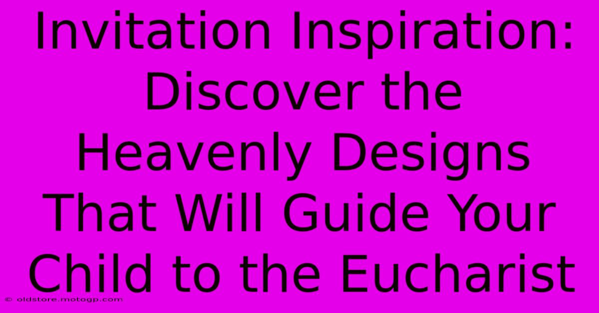 Invitation Inspiration: Discover The Heavenly Designs That Will Guide Your Child To The Eucharist